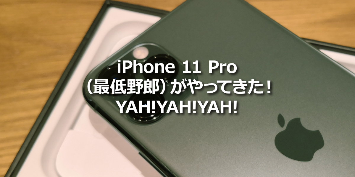iPhone 11 Pro（最低野郎）がやってきた！