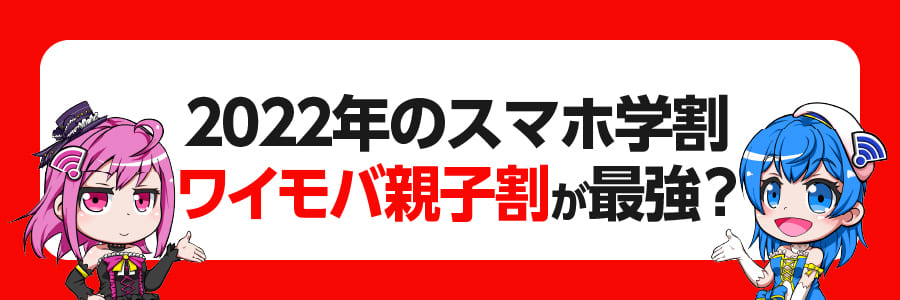 2022年版スマホ学割は「ワイモバ家族割」が最強?