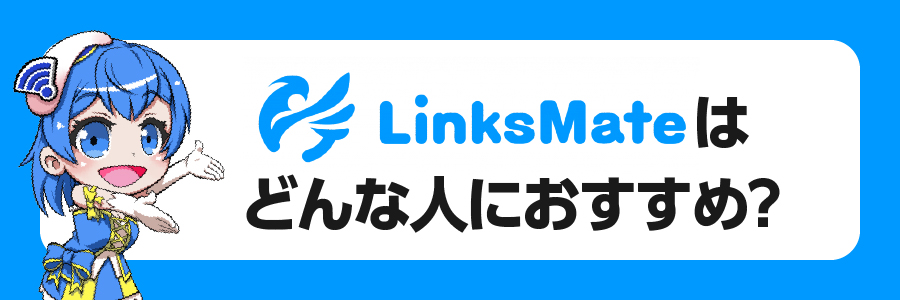 LinksMateはどんな人におすすめできる？