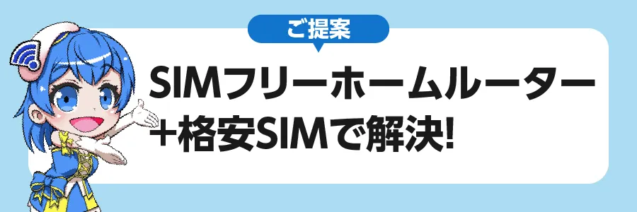 ご提案｜SIMフリーホームルーター＋格安SIMで解決！