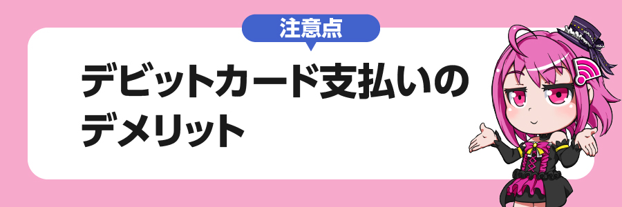 注意点｜デビットカード支払いのデメリット