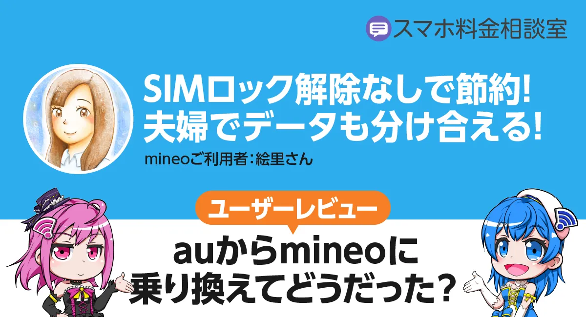 【au→mineoユーザーレビュー】SIMロック解除なしで手軽に節約！夫婦でデータも無期限に分け合える？